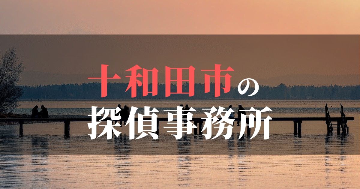 十和田市でおすすめの浮気調査・不倫調査の探偵事務所