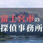 富士宮市でおすすめの浮気調査・不倫調査の探偵事務所