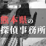 熊本県でおすすめの浮気・不倫調査の探偵事務所