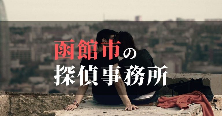 函館市で浮気調査を依頼するならここ！おすすめ探偵事務所の費用・相場と申込の流れは？！