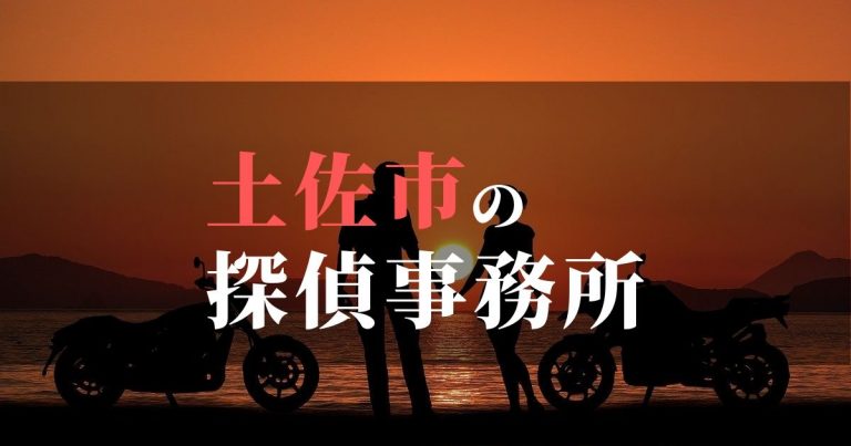 土佐市で浮気調査を依頼するならここ！おすすめ探偵事務所の費用・相場と申込の流れは？！