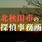 北秋田市でおすすめの浮気調査・不倫調査の探偵事務所