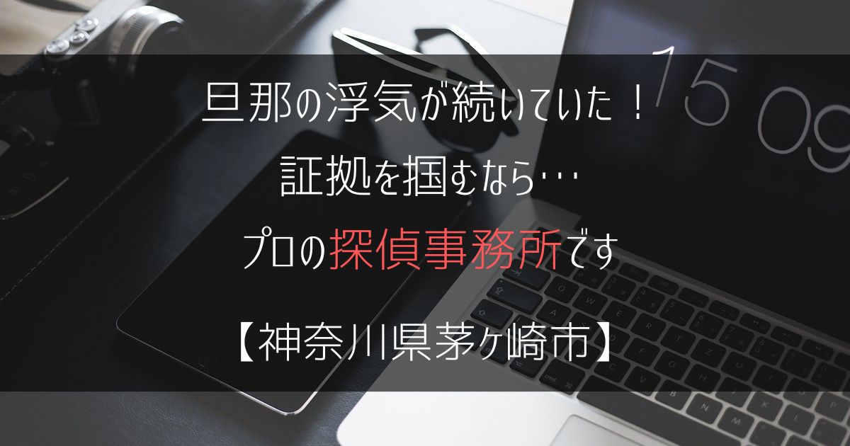 旦那の浮気が続いていた！証拠を掴むなら…【浮気調査：神奈川県茅ケ崎市の探偵事務所5選】