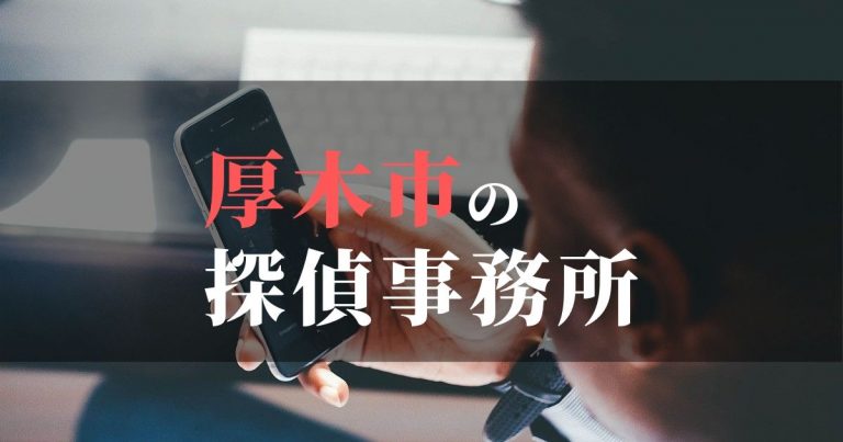 厚木市で浮気調査を依頼するならここ!おすすめ探偵事務所の費用・相場と申込の流れは?!